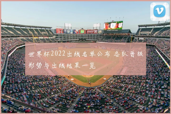 世界杯2022出线名单公布 各队晋级形势与出线结果一览