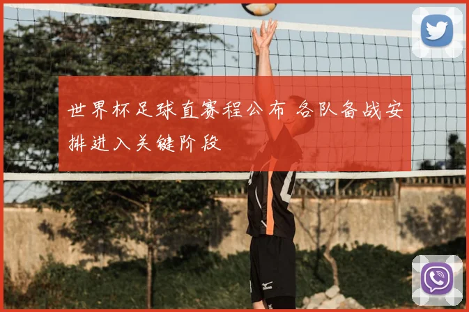 世界杯足球直赛程公布 各队备战安排进入关键阶段