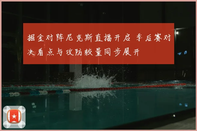 掘金对阵尼克斯直播开启 季后赛对决看点与攻防较量同步展开